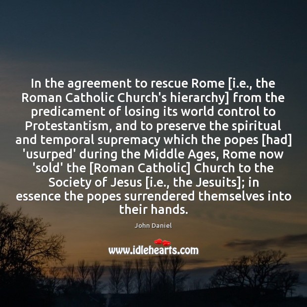 In the agreement to rescue Rome [i.e., the Roman Catholic Church’s John Daniel Picture Quote