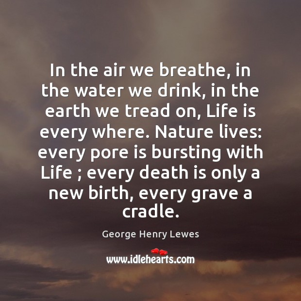 In the air we breathe, in the water we drink, in the George Henry Lewes Picture Quote