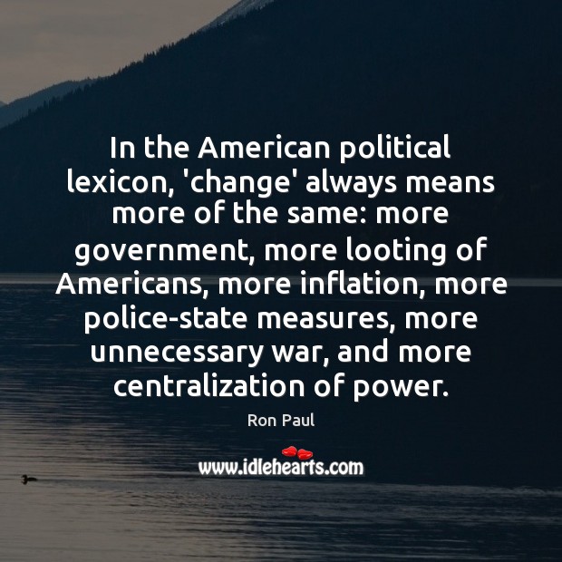 In the American political lexicon, ‘change’ always means more of the same: Ron Paul Picture Quote