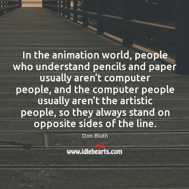 In the animation world, people who understand pencils and paper usually aren’t computer Image
