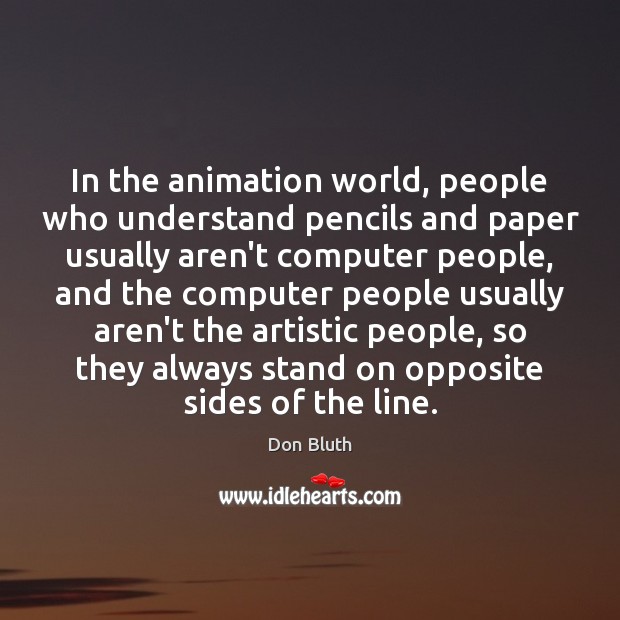 In the animation world, people who understand pencils and paper usually aren’t Don Bluth Picture Quote