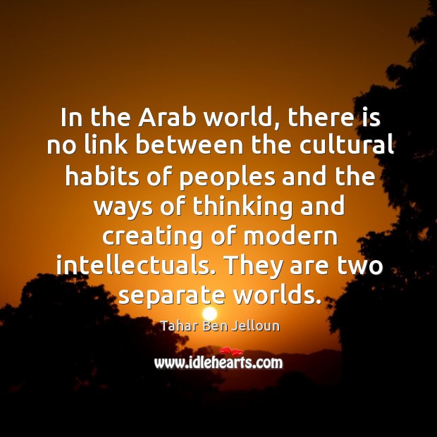 In the Arab world, there is no link between the cultural habits Tahar Ben Jelloun Picture Quote