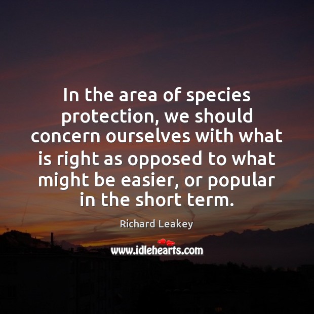 In the area of species protection, we should concern ourselves with what Richard Leakey Picture Quote