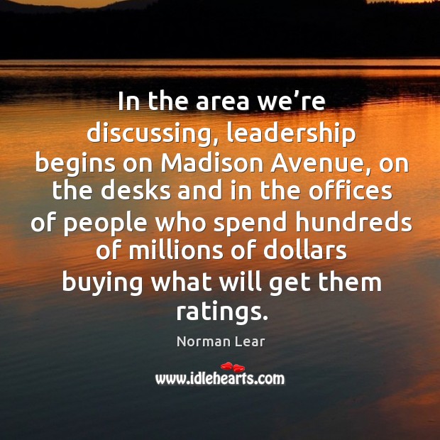 In the area we’re discussing, leadership begins on madison avenue Norman Lear Picture Quote