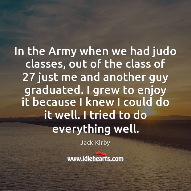 In the Army when we had judo classes, out of the class Jack Kirby Picture Quote
