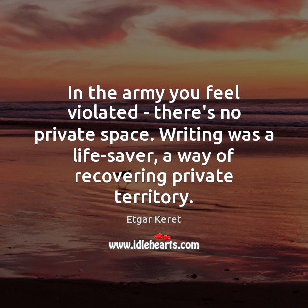 In the army you feel violated – there’s no private space. Writing Image