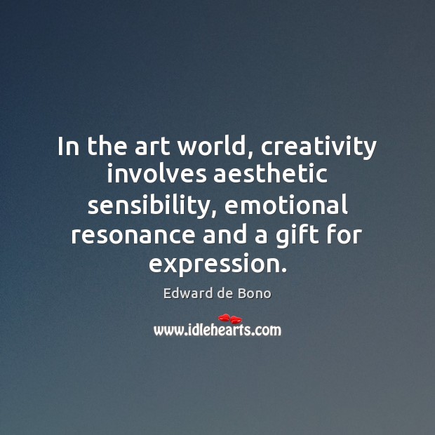 In the art world, creativity involves aesthetic sensibility, emotional resonance and a Edward de Bono Picture Quote
