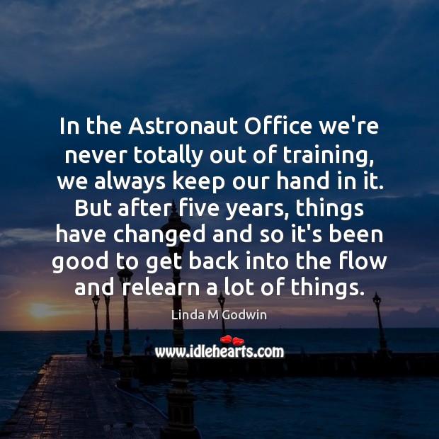 In the Astronaut Office we’re never totally out of training, we always Linda M Godwin Picture Quote