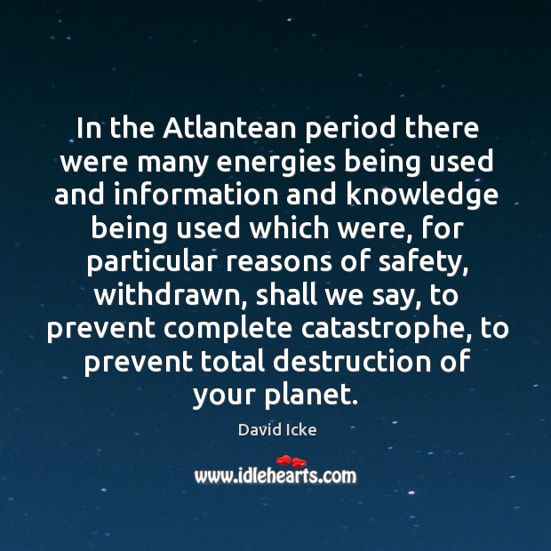 In the atlantean period there were many energies being used and information David Icke Picture Quote