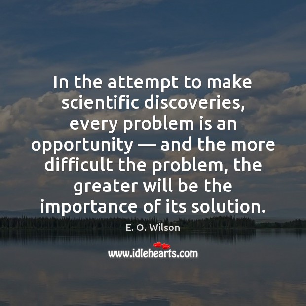 In the attempt to make scientific discoveries, every problem is an opportunity — E. O. Wilson Picture Quote