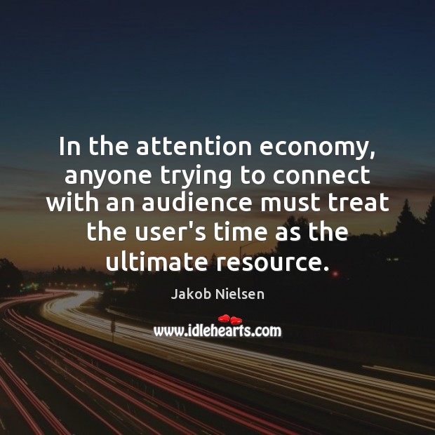 In the attention economy, anyone trying to connect with an audience must Jakob Nielsen Picture Quote