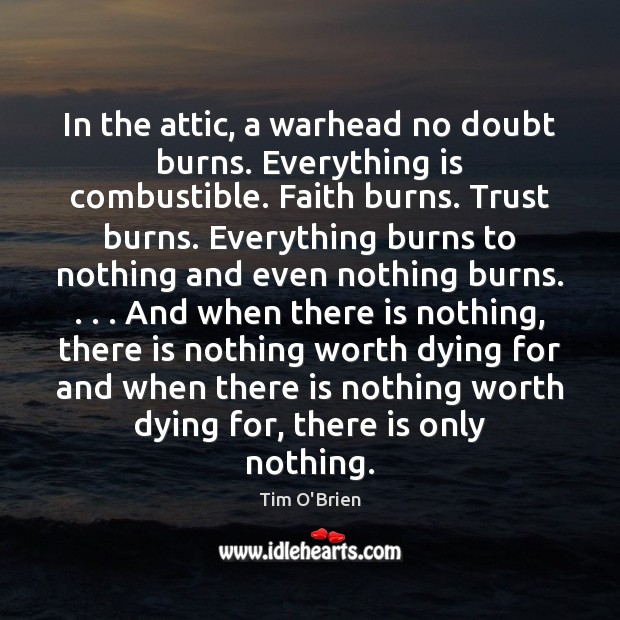 In the attic, a warhead no doubt burns. Everything is combustible. Faith Tim O’Brien Picture Quote