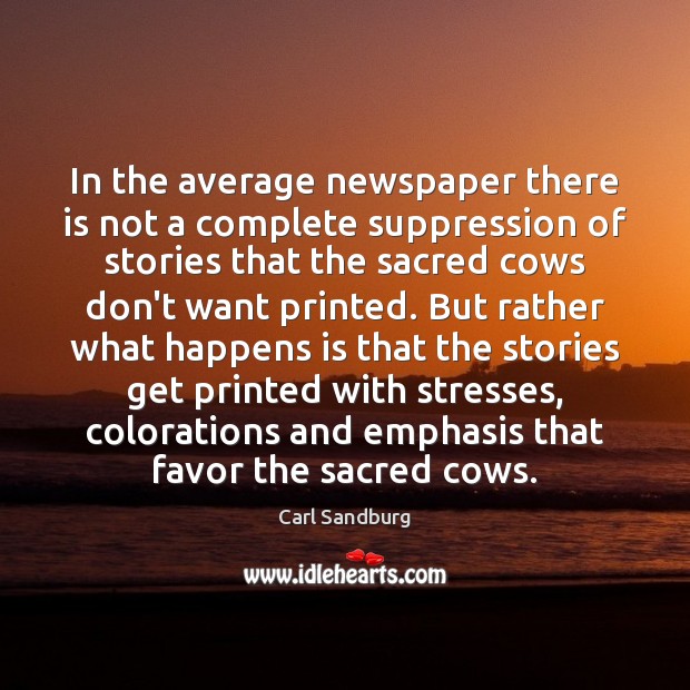In the average newspaper there is not a complete suppression of stories Carl Sandburg Picture Quote