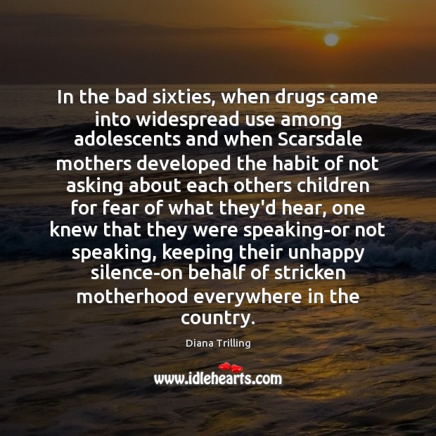 In the bad sixties, when drugs came into widespread use among adolescents Diana Trilling Picture Quote