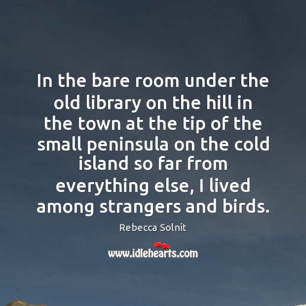 In the bare room under the old library on the hill in Rebecca Solnit Picture Quote