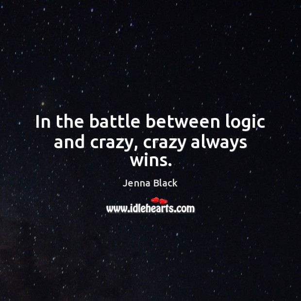 In the battle between logic and crazy, crazy always wins. Jenna Black Picture Quote