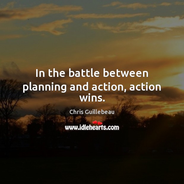In the battle between planning and action, action wins. Chris Guillebeau Picture Quote