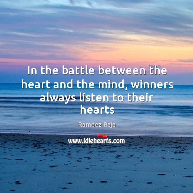 In the battle between the heart and the mind, winners always listen to their hearts Rameez Raja Picture Quote