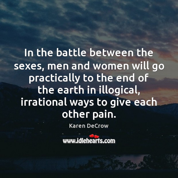 In the battle between the sexes, men and women will go practically Karen DeCrow Picture Quote