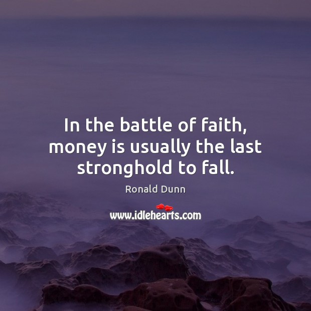 In the battle of faith, money is usually the last stronghold to fall. Ronald Dunn Picture Quote
