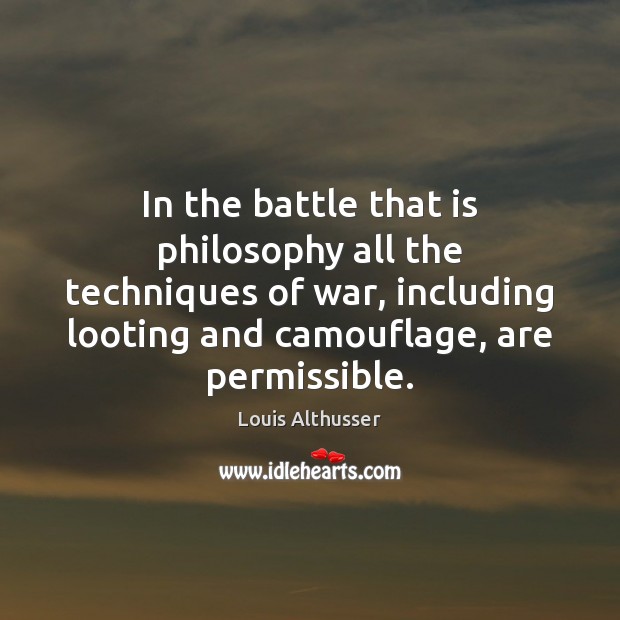 In the battle that is philosophy all the techniques of war, including Louis Althusser Picture Quote