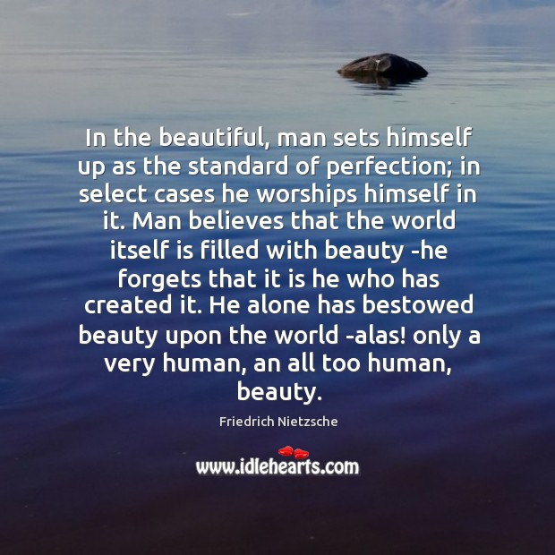 In the beautiful, man sets himself up as the standard of perfection; Image