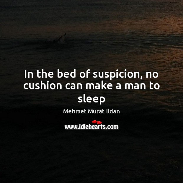 In the bed of suspicion, no cushion can make a man to sleep Image