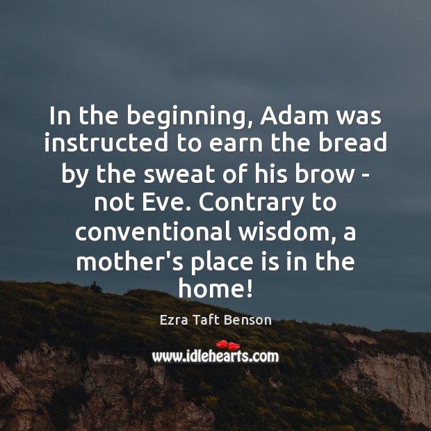 In the beginning, Adam was instructed to earn the bread by the Ezra Taft Benson Picture Quote