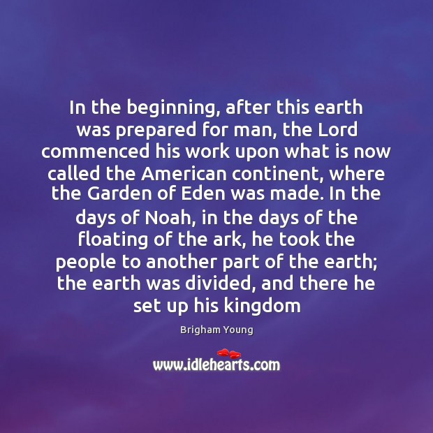 In the beginning, after this earth was prepared for man, the Lord Brigham Young Picture Quote