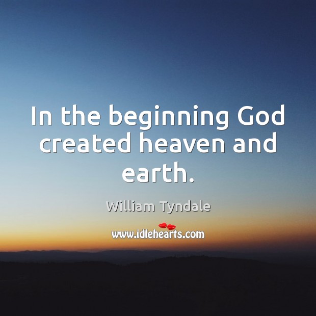 In the beginning God created heaven and earth. William Tyndale Picture Quote