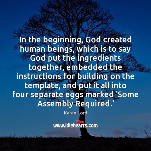 In the beginning, God created human beings, which is to say God Karen Lord Picture Quote
