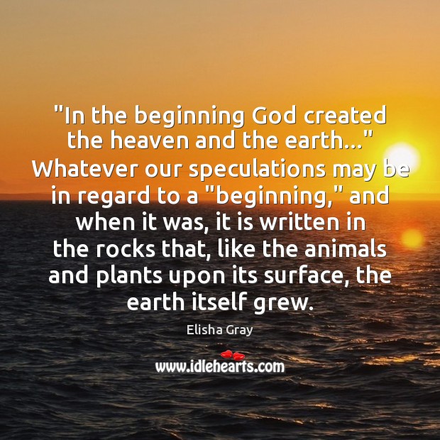 “In the beginning God created the heaven and the earth…” Whatever our Elisha Gray Picture Quote