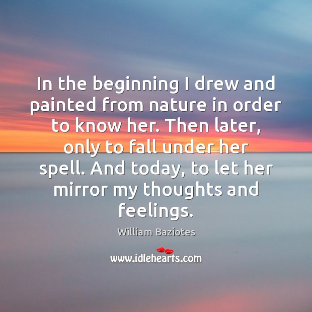 In the beginning I drew and painted from nature in order to William Baziotes Picture Quote