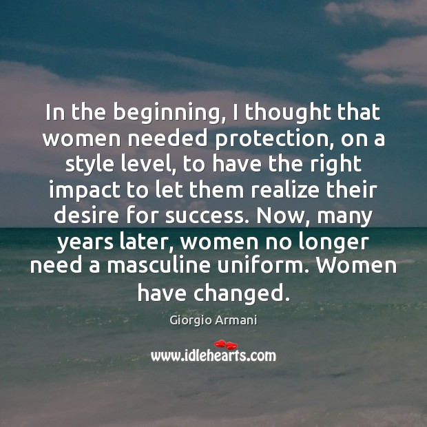 In the beginning, I thought that women needed protection, on a style Giorgio Armani Picture Quote