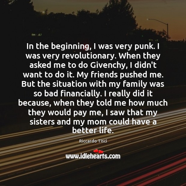 In the beginning, I was very punk. I was very revolutionary. When Riccardo Tisci Picture Quote