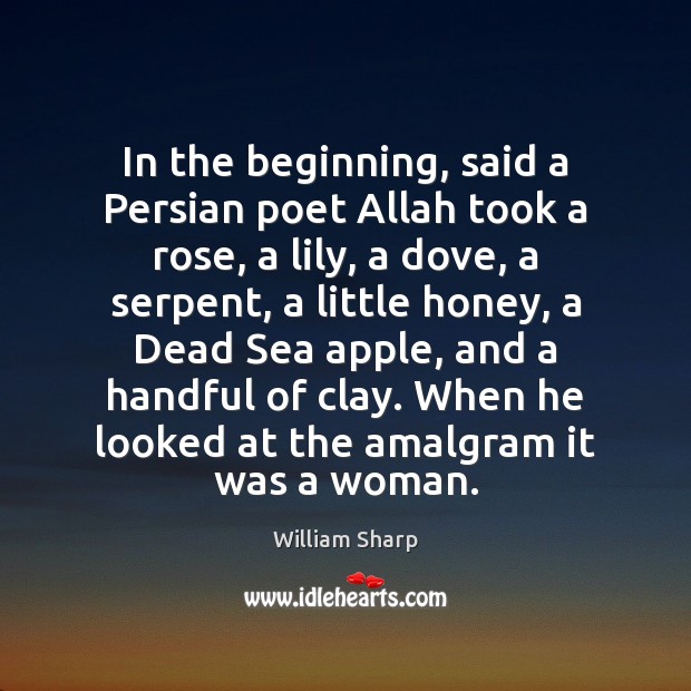 In the beginning, said a Persian poet Allah took a rose, a William Sharp Picture Quote