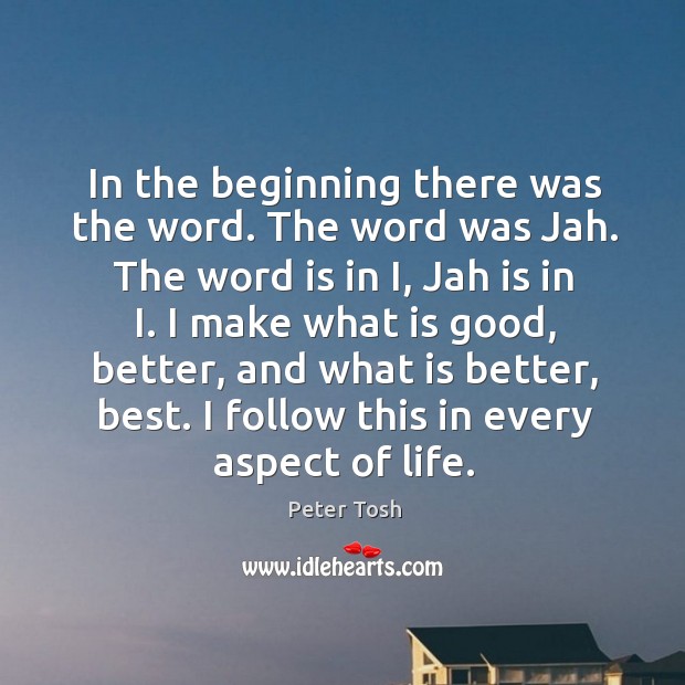 In the beginning there was the word. The word was jah. The word is in i, jah is in i. Peter Tosh Picture Quote