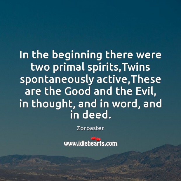 In the beginning there were two primal spirits,Twins spontaneously active,These Zoroaster Picture Quote