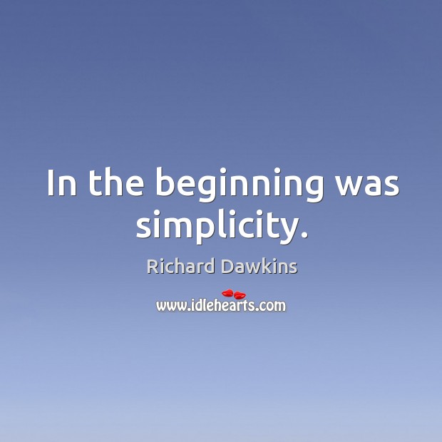 In the beginning was simplicity. Richard Dawkins Picture Quote
