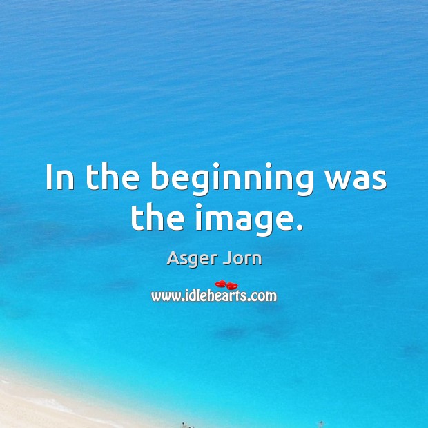 In the beginning was the image. Image