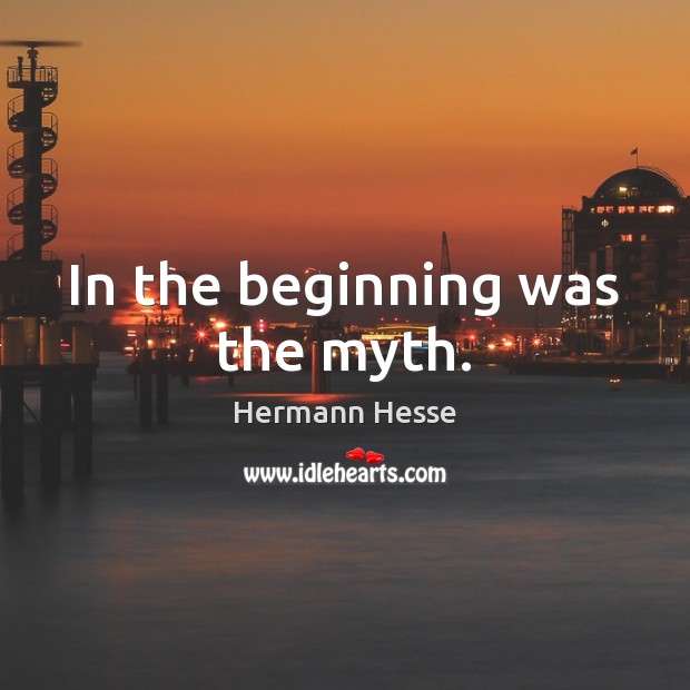 In the beginning was the myth. Hermann Hesse Picture Quote