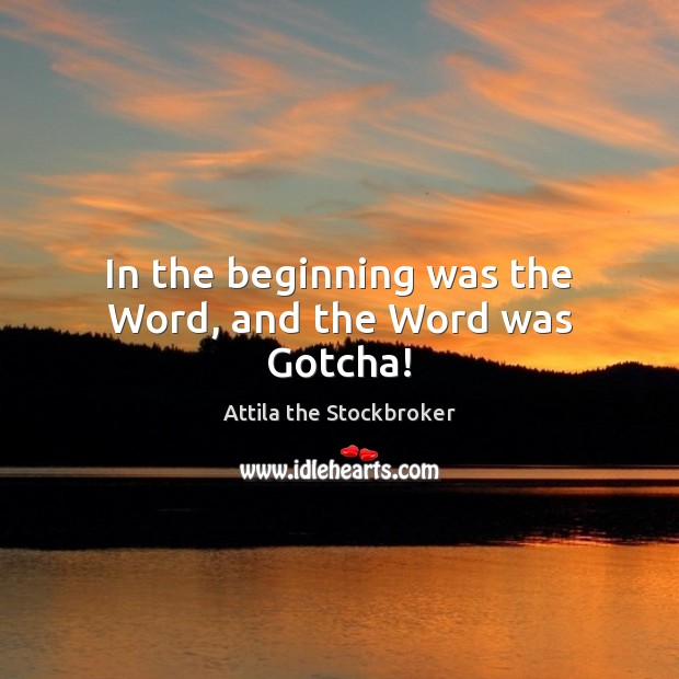 In the beginning was the Word, and the Word was Gotcha! Attila the Stockbroker Picture Quote