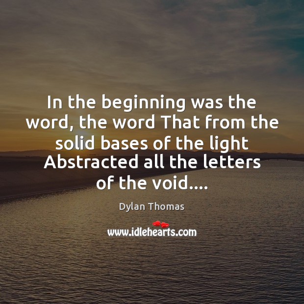 In the beginning was the word, the word That from the solid Dylan Thomas Picture Quote