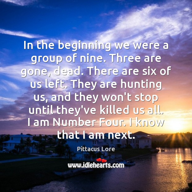 In the beginning we were a group of nine. Three are gone, Pittacus Lore Picture Quote
