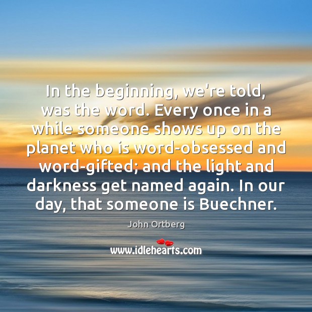 In the beginning, we’re told, was the word. Every once in a John Ortberg Picture Quote