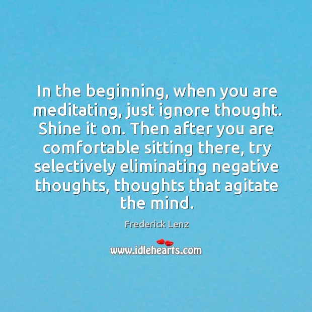 In the beginning, when you are meditating, just ignore thought. Shine it Image
