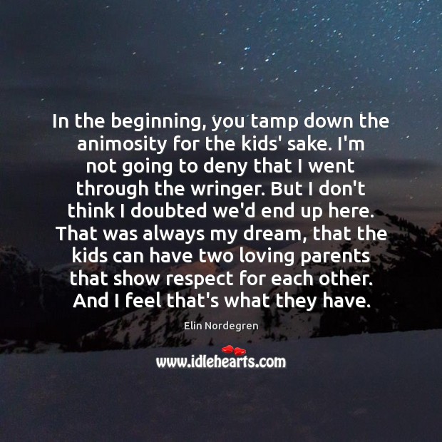 In the beginning, you tamp down the animosity for the kids’ sake. Elin Nordegren Picture Quote