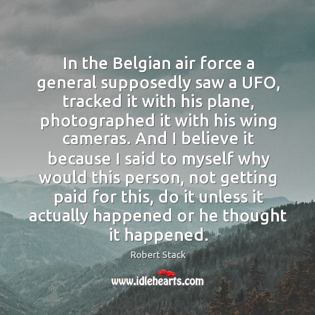 In the belgian air force a general supposedly saw a ufo, tracked it with his plane Robert Stack Picture Quote