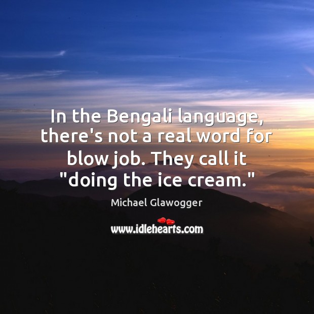 In the Bengali language, there’s not a real word for blow job. Michael Glawogger Picture Quote