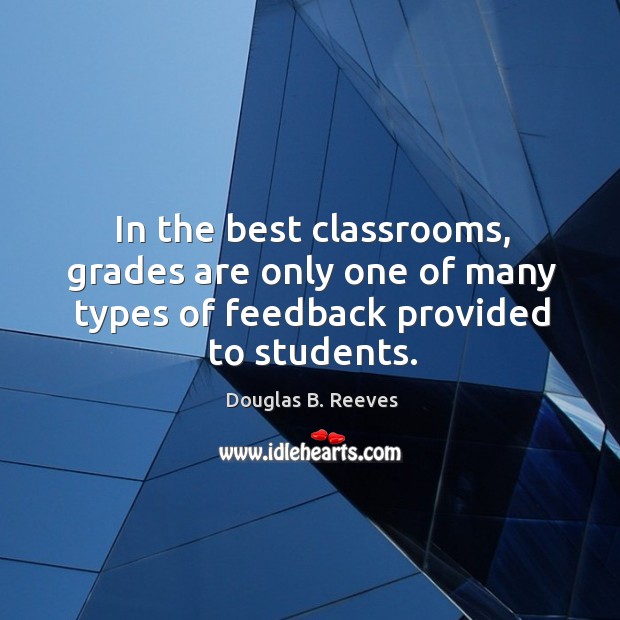 In the best classrooms, grades are only one of many types of Douglas B. Reeves Picture Quote